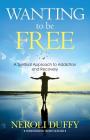 Wanting to Be Free: A Spiritual Approach to Addiction and Recovery Cover Image