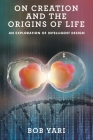 On Creation and the Origins of Life: An Exploration of Intelligent Design Cover Image