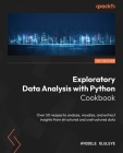 Exploratory Data Analysis with Python Cookbook: Over 50 recipes to analyze, visualize, and extract insights from structured and unstructured data By Ayodele Oluleye Cover Image
