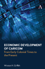 Economic Development of Caricom: From Early Colonial Times to the Present By Winston H. Griffith Cover Image