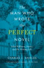 The Man Who Wrote the Perfect Novel: John Williams, Stoner, and the Writing Life By Charles J. Shields Cover Image
