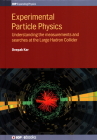 Experimental Particle Physics: Understanding the Measurements and Searches at the Large Hadron Collider By Professor Deepak Kar Cover Image