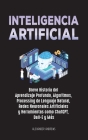 Inteligencia Artificial: Breve Historia del Aprendizaje Profundo, Algoritmos, Processing de Lenguaje Natural, Redes Neuronales Artificiales y H Cover Image
