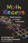 Math Recess: Playful Learning for an Age of Disruption By Sunil Singh, Brownell S. Christopher Cover Image