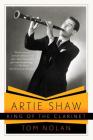 Artie Shaw, King of the Clarinet: His Life and Times By Tom Nolan Cover Image