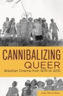 Cannibalizing Queer: Brazilian Cinema from 1970 to 2015 (Queer Screens) Cover Image
