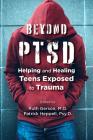 Beyond PTSD: Helping and Healing Teens Exposed to Trauma By Ruth Gerson (Editor), Patrick Heppell (Editor), Bruce D. Perry (Foreword by) Cover Image
