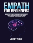 Empath for Beginners: Improve Self-Esteem, Overcome Fear, Find Your Sense of Self, Learn to Stop Absorbing Negative Energies, Increase Self- By Valery Blake Cover Image