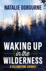 Waking Up in the Wilderness: A Yellowstone Journey By Natalie Ogbourne Cover Image