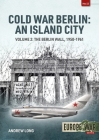 Cold War Berlin: An Island City: Volume 2: The Berlin Wall 1950-1961 Cover Image
