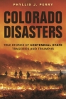 Colorado Disasters: True Stories of Centennial State Tragedies and Triumphs By Phyllis J. Perry Cover Image