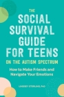 The Social Survival Guide for Teens on the Autism Spectrum: How to Make Friends and Navigate Your Emotions By Lindsey Sterling, PhD Cover Image