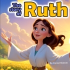 The Story of Ruth: A Tale of Love, Loss, and Redemption Cover Image