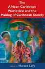 The African-Caribbean Worldview and the Making of Caribbean Society By Horace Levy (Editor) Cover Image