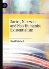 Sartre, Nietzsche and Non-Humanist Existentialism By David Mitchell Cover Image