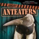 Angry Anteaters (Cutest Animals...That Could Kill You!) By Eleanor Snyder Cover Image
