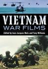 Vietnam War Films: More Than 600 Feature, Made-For-Tv, Pilot and Short Movies, 1939-1992, from the United States, Vietnam, France, Belgiu By Jean-Jacques Malo (Editor), Tony Williams (Editor) Cover Image