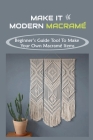 Make It Modern Macramé: Beginner's Guide Tool To Make Your Own Macramé Items: How To Make Macrame By Jin Corell Cover Image