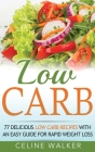 Low Carb: 77 Delicious Low Carb Recipes with an Easy Guide for Rapid Weight Loss By Celine Walker Cover Image