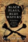 Black Flags, Blue Waters: The Epic History of America's Most Notorious Pirates By Eric Jay Dolin Cover Image