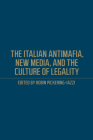 The Italian Antimafia, New Media, and the Culture of Legality (Toronto Italian Studies) By Robin Pickering-Iazzi Cover Image