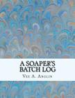 A Soaper's Batch Log By Vee a. Anglin Cover Image