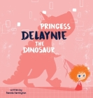 Princess Delaynie the Dinosaur By Pamela Harrington, Yip Jar Design (Illustrator) Cover Image