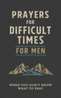 Prayers for Difficult Times for Men: When You Don't Know What to Pray Cover Image