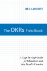 The OKRs Field Book: A Step-by-Step Guide for Objectives and Key Results Coaches Cover Image