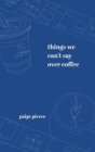 Things We Can't Say Over Coffee Cover Image