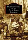 Music Makers of the Blue Ridge Plateau (Images of America) By Blue Ridge Music Makers Guild Inc Cover Image
