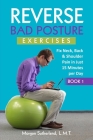 Reverse Bad Posture Exercises: Fix Neck, Back & Shoulder Pain in Just 15 Minutes per Day By Morgan Sutherland Cover Image