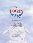 The Lord's Prayer: Matthew 6:9-13 By Melody Lafferty Cover Image