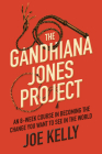 The Gandhiana Jones Project: An 8-Week Course in Becoming the Change You Want to See in the World Cover Image