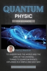 Quantum Physics for Beginners: To Understand the World and the Laws of the Universe, Thanks to Quantum Physics, Explained in a Simple and Easy Way Cover Image