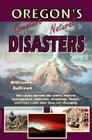 Oregon's Greatest Natural Disasters By William L. Sullivan Cover Image