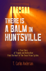 There Is a Balm in Huntsville: A True Story of Tragedy and Restoration from the Heart of the Texas Prison System Cover Image