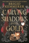 Carving Shadows into Gold (Forging Silver into Stars) By Brigid Kemmerer Cover Image