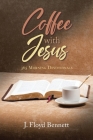 Coffee with Jesus: 365 Morning Devotionals By J. Floyd Bennett Cover Image