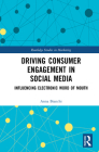 Driving Consumer Engagement in Social Media: Influencing Electronic Word of Mouth (Routledge Studies in Marketing) By Anna Bianchi Cover Image