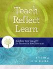 Teach, Reflect, Learn: Building Your Capacity for Success in the Classroom By Pete Hall, Alisa Simeral Cover Image