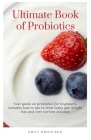 Ultimate Book of Probiotics: Your guide on probiotics for beginners, includes how to use to treat leaky gut, weight loss and cure various diseases Cover Image