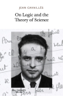On Logic and the Theory of Science By Jean Cavailles, Gaston Bachelard (Foreword by), Georges Canguilhem (Introduction by), Charles Ehresmann (Introduction by) Cover Image