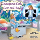 Courageous Carly Gets an X-Ray By Joanna Wiley, Tabassum Hashmi (Illustrator) Cover Image