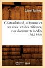 Chateaubriand, Sa Femme Et Ses Amis: Études Critiques, Avec Documents Inédits (Éd.1896) (Litterature) By Gabriel Pailhès Cover Image