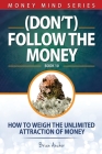 (Don´t) Follow The Money: How To Weigh The Unlimited Attraction Of Money By Brian Anchor Cover Image