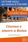 Cinema e amore a Roma: Letture facili per studenti di Italiano - Livello Base By Alessia Montello Cover Image