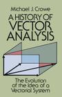 A History of Vector Analysis: The Evolution of the Idea of a Vectorial System (Dover Books on Mathematics) By Michael J. Crowe Cover Image