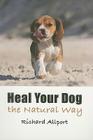 Heal Your Dog the Natural Way By Richard Allport Cover Image