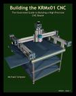 Building the KRMX01 CNC: The Illustrated Guide to Building a High Precision CNC By Michael Simpson Cover Image